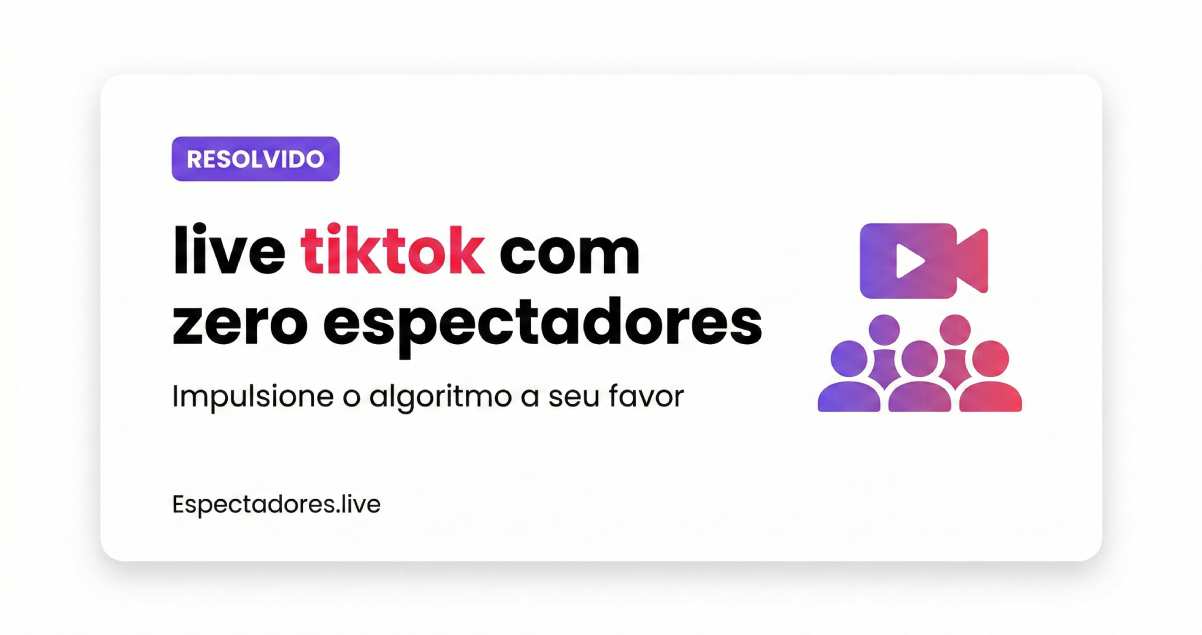 Live no TikTok com zero espectadores: por que acontece e como resolver
