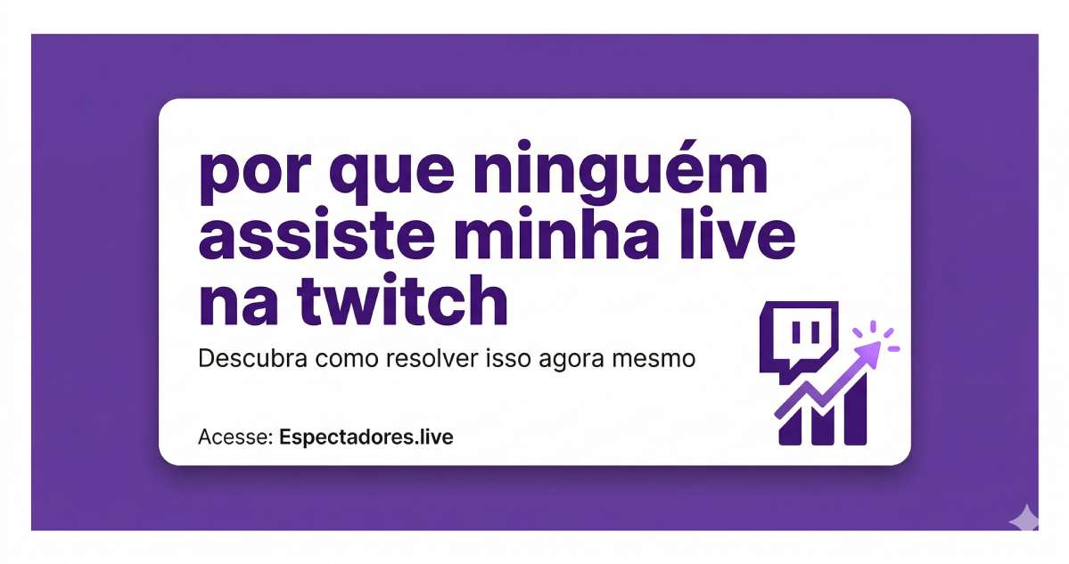 Por que ninguém assiste minha live na Twitch