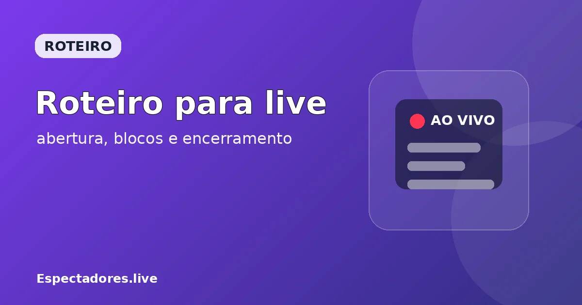 Roteiro para live: modelo prático sem deixar a fala robótica